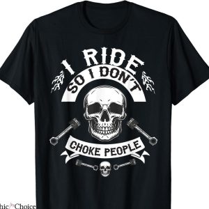 Cole Trickle T-shirt I Ride So I Don’t Choke People