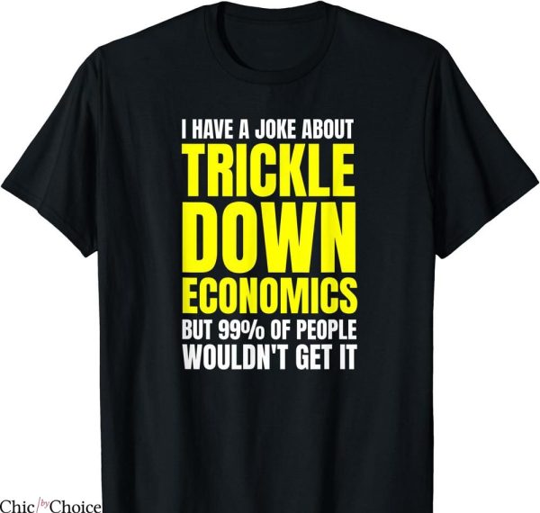 Cole Trickle T-shirt Leftist Socialist Anti Trickle Down