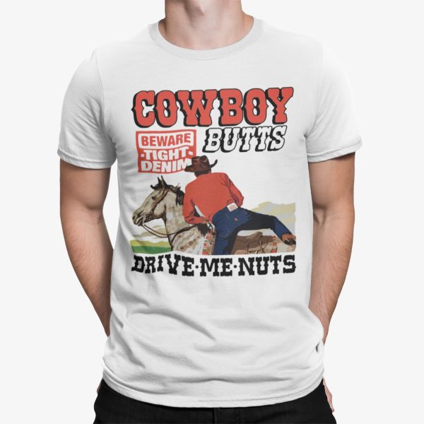 Cowboy Butts Beware Tight Denim Drive Me Nuts Shirt