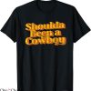 Cowboy Pillows T-Shirt Vintage Shoulda Been A Cowboy Country