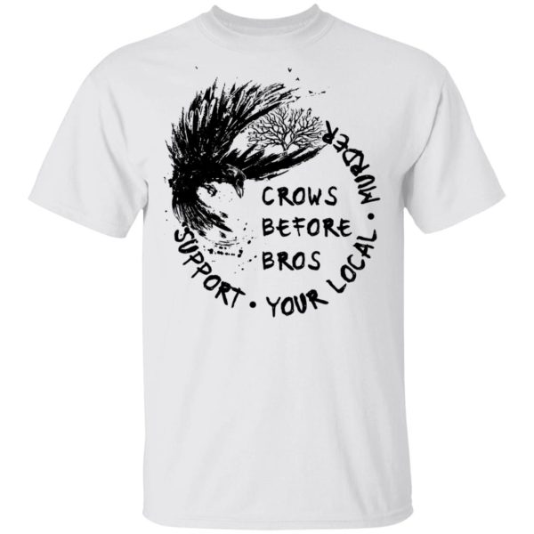 Crows before Bros support your local murder shirt
