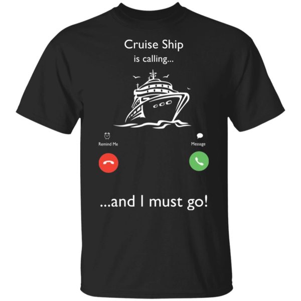 Cruise Ship is calling and I must go shirt
