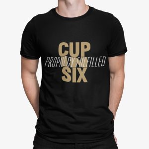 Cup In Six Prophecy Fulfilled Shirt