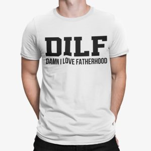 Dilf Damn I Love Fatherhood Shirt