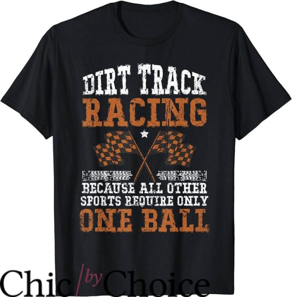 Dirt Track Race T-Shirt All Other Sports Require One Ball