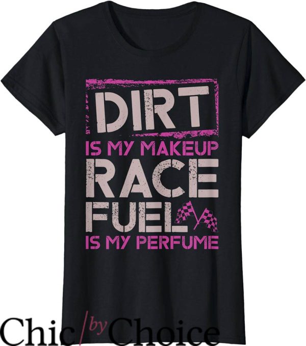 Dirt Track Race T-Shirt Dirt Is Makeup Race Fuel Is Perfume