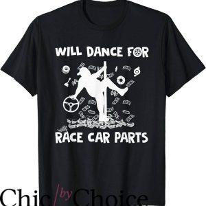Dirt Track Race T-Shirt Will Dance For Race Car Parts