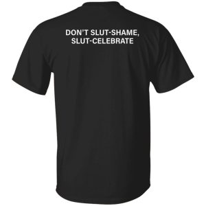 Don’t slut shame slut celebrate shirt