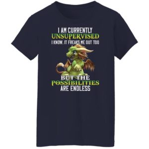 Dragon I am currently unsupervised i know it freaks shirt