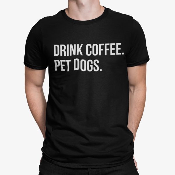 Drink Coffee Pet Dogs Shirt