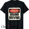 Drunk Driving T Shirt Funny Sarcastic Saying Legalize
