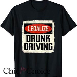 Drunk Driving T Shirt Funny Sarcastic Saying Legalize
