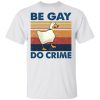 Duck Be gay do crime vintage shirt