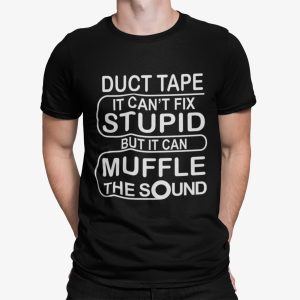 Duct Tape It Can’t Fix Stupid But It Can Muffle The Sound Shirt