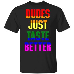 Dudes just taste better gay shirt