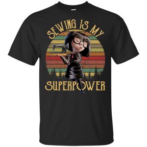 Edna Mode Sewing is my superpower shirt