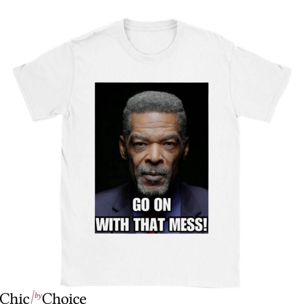 Eric Mays T-Shirt Go On With That Mess T-Shirt Trending