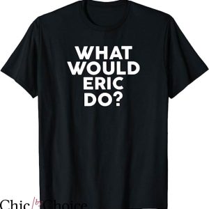 Eric Mays T-Shirt What Would Eric Do T-Shirt Trending