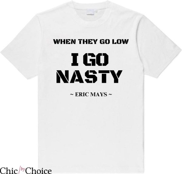Eric Mays T-Shirt When They Go Low Nasty T-Shirt Trending