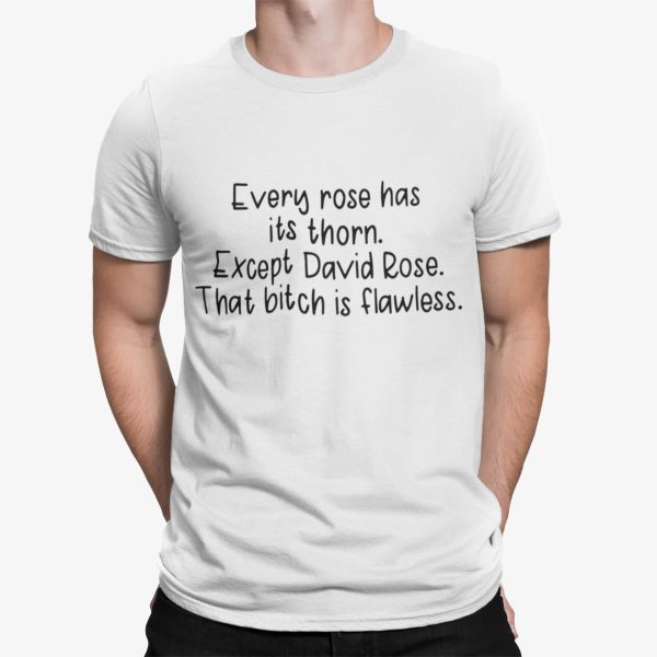 Every Rose Has Its Thorn Except David Rose That Btch Is Flawless Shirt