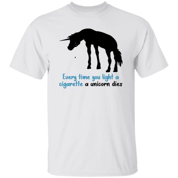 Every Time You Light A Cigarette A Unicorn Dies Shirt