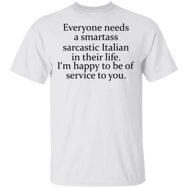 Everyone needs a smartass sarcastic Italian in their life shirt