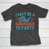 Father’s Day Funny Gift Ideas Apparel  I may be a dad but i still know how to party shirt T Shirt T-Shirt
