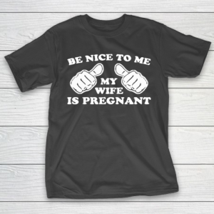 Father’s Day Funny Gift Ideas Apparel  New Father  Be Nice To Me My Wife Is Pregnant T Shirt T-Shirt