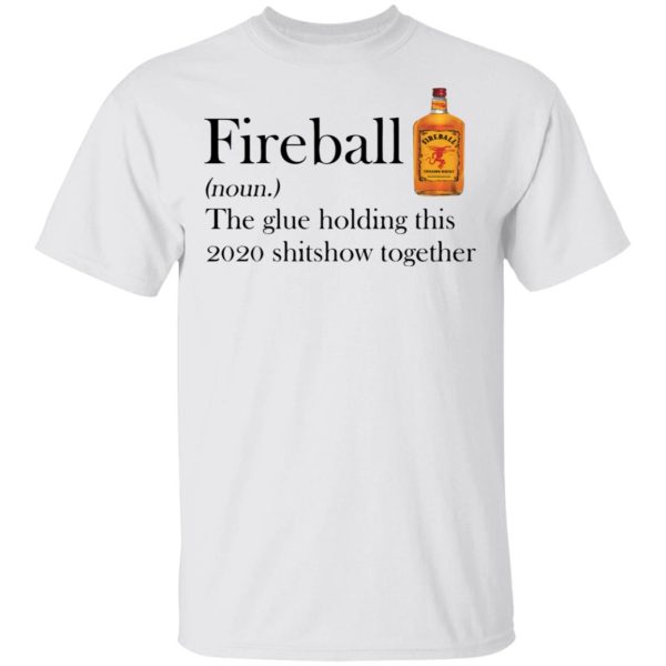 Fireball the Glue Holding This 2020 Shitshow Together shirt