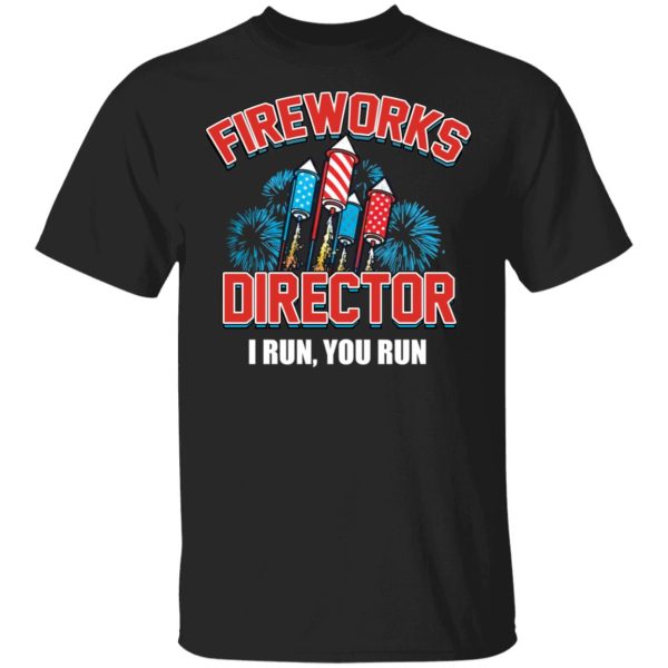 Fireworks director I run you run shirt