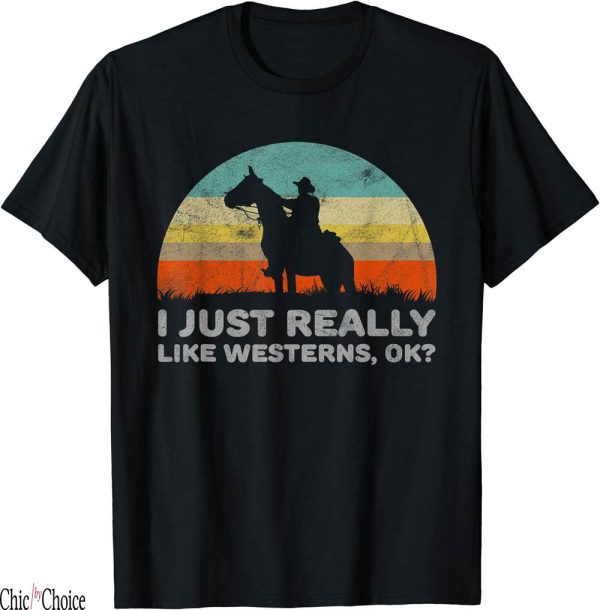 Free Weezy T-Shirt Funny I Just Really Like Westerns OK