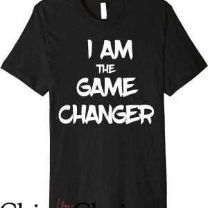 Game Changer T-Shirt I Am The Game Changer