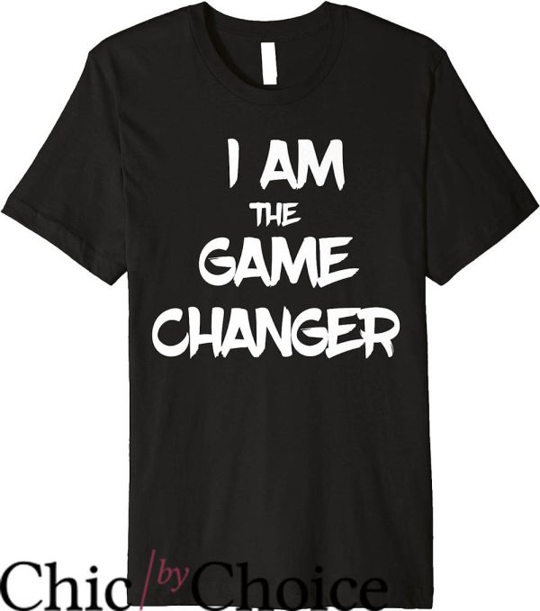 Game Changer T-Shirt I Am The Game Changer
