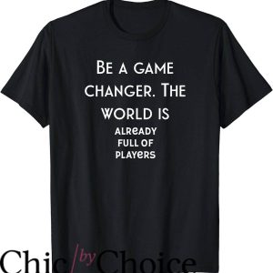 Game Changer T-Shirt The World Is Already Full Of Players
