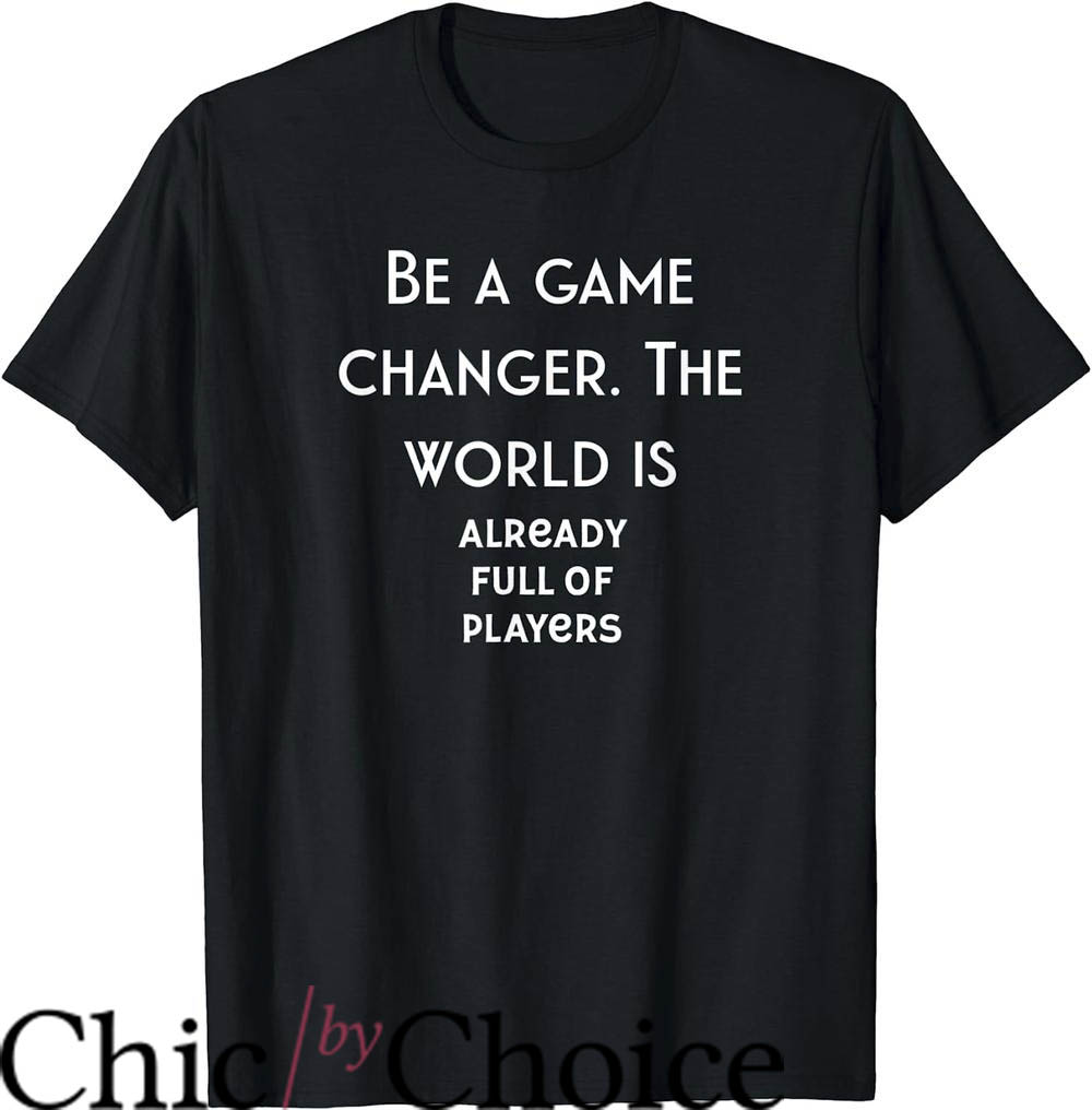 Game Changer T-Shirt The World Is Already Full Of Players