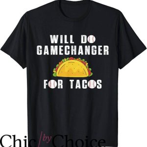 Game Changer T-Shirt Will Do Gamechanger For Tacos