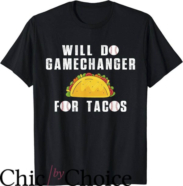 Game Changer T-Shirt Will Do Gamechanger For Tacos