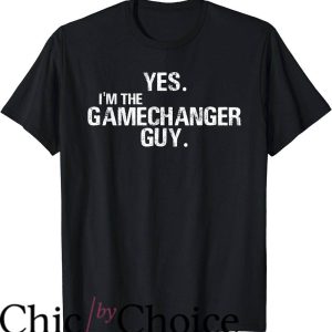 Game Changer T-Shirt Yes I’m The Gamechanger Guy