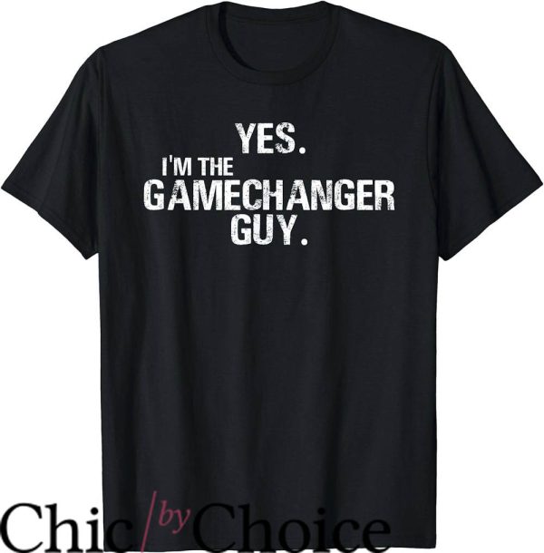 Game Changer T-Shirt Yes I’m The Gamechanger Guy