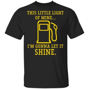 Gas station this little light of mine I’m gonna let shine shirt