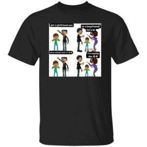 Get A Girlfriend Son Or A Boyfriend He’s Bi Shirt