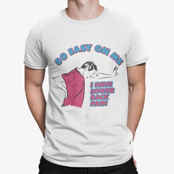 Go Easy On Me I Have Lower Back Pain Shirt