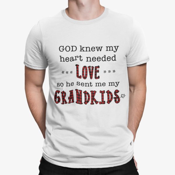God Knew My Heart Needed Love So He Sent Me Grandkids Shirt