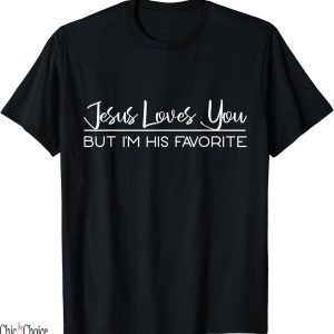 Gods Favorite T-Shirt Jesus Loves You But Im His