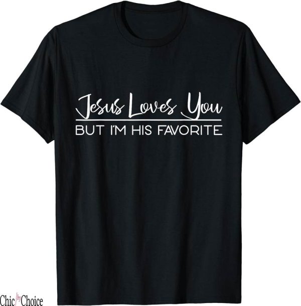 Gods Favorite T-Shirt Jesus Loves You But Im His