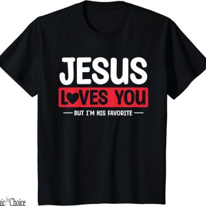 Gods Favorite T-Shirt Jesus Loves You But Im His Christian