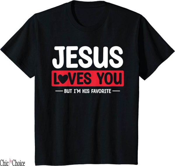 Gods Favorite T-Shirt Jesus Loves You But Im His Christian