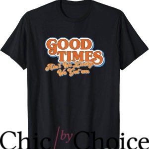 Good Times T-Shirt Ain’t We Lucky We Got’em T-Shirt Movie