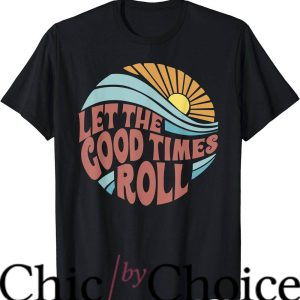 Good Times T-Shirt Let The Good Times Roll Retro Shirt Movie
