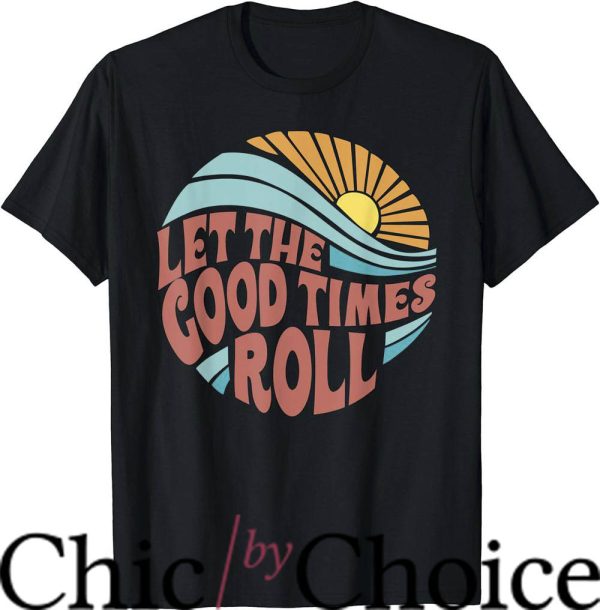 Good Times T-Shirt Let The Good Times Roll Retro Shirt Movie